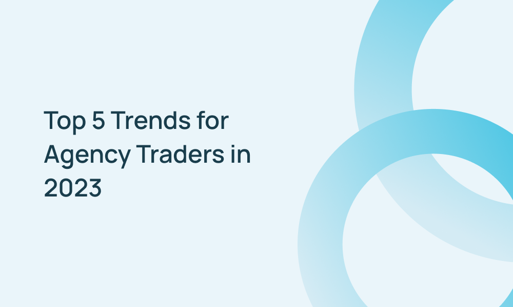 Top 5 Trends for Agency Traders in 2023